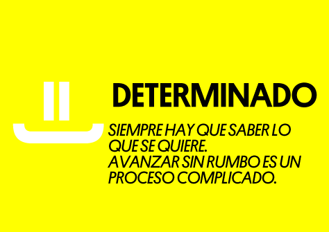 Determinado. Siempre hay que saber lo que se quiere. Avanzar sin rumbo es un proceso complicado.