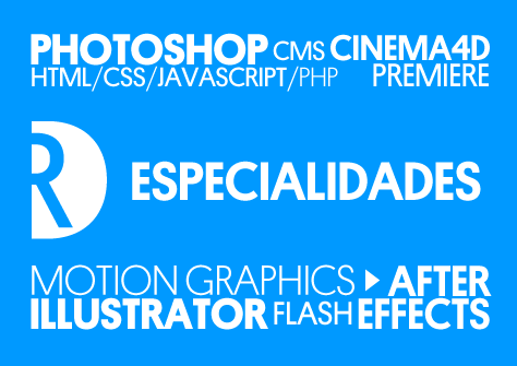 Especialidades: Photoshop, CMS, cinema 4d, motion graphics, after effects, illustrator, flash, html, css, javascript, php.